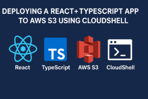 Deploying a React + TypeScript App to AWS S3 Using CloudShell